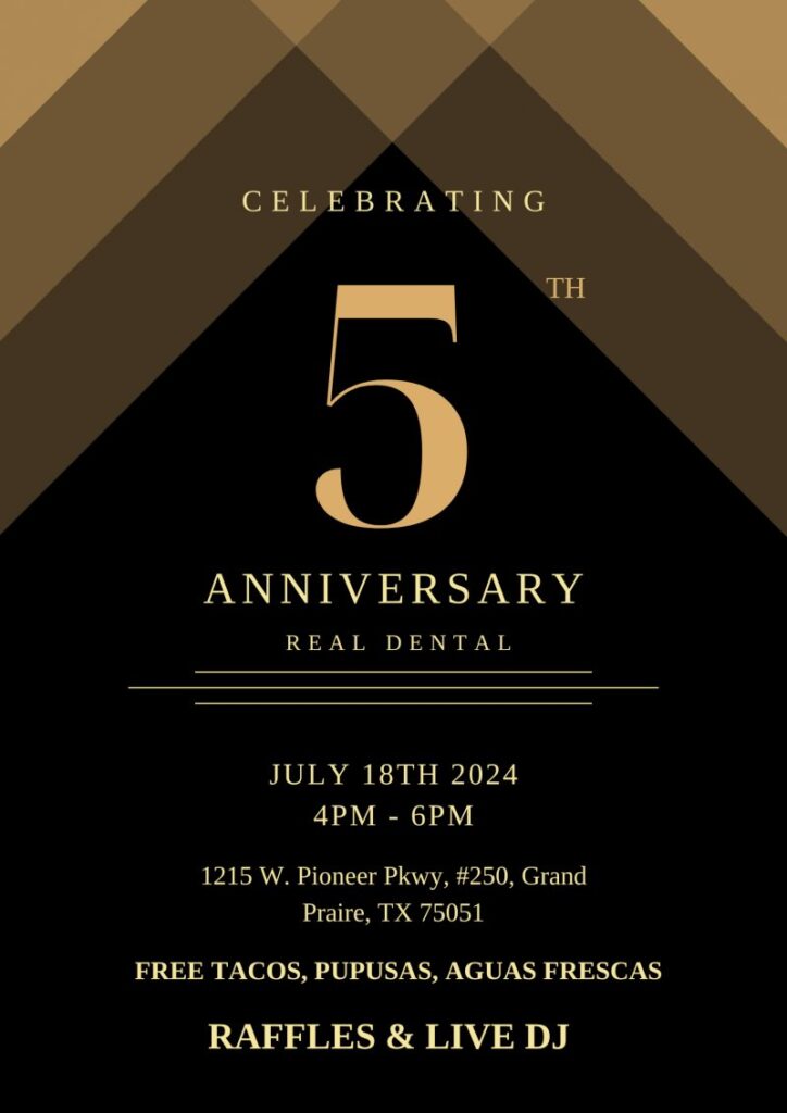 an event flyer that says Celebrating 5th Anniversary Real Dental, July 18th 2024, 1215 W. Pioneer Pkwy., #250, Grand Prairie TX 75052. The last line says, free tacos, pupusas, aguas frescas, raffles, and life DJ